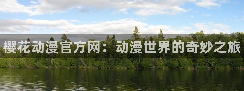 里番动漫伦理片：樱花动漫官方网：动漫世界的奇妙之旅